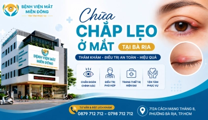 Chắp lẹo ở mắt: Khi nào cần điều trị? Địa chỉ khám chắp lẹo ở Bà Rịa
