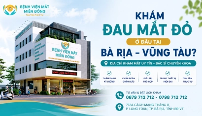 Khám đau mắt đỏ ở đâu tại Bà Rịa – Vũng Tàu? Địa chỉ khám mắt uy tín